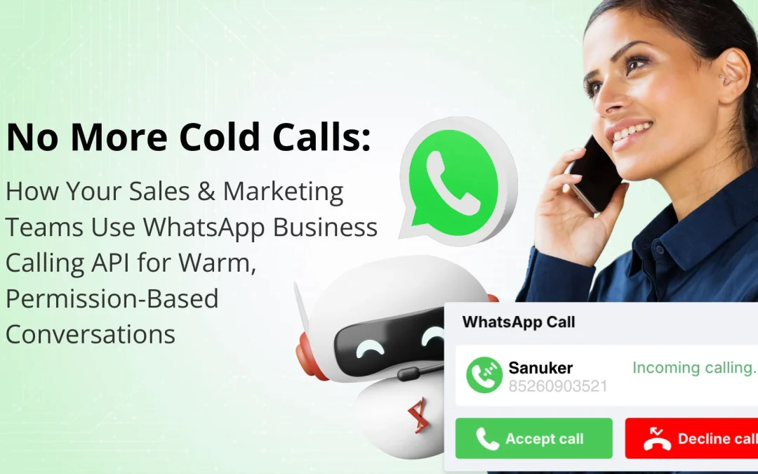 No More Cold Calls: How Your Sales & Marketing Teams Use WhatsApp Business Calling API for Warm, Permission-Based Conversations